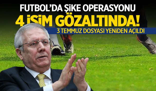 Futbolda şike operasyonu! 4 isim gözaltında!