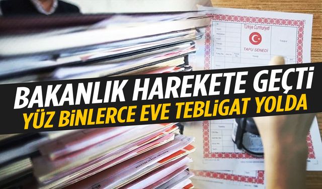 Bakanlık harekete geçti: Yüz binlerce eve tebligat gönderecek!
