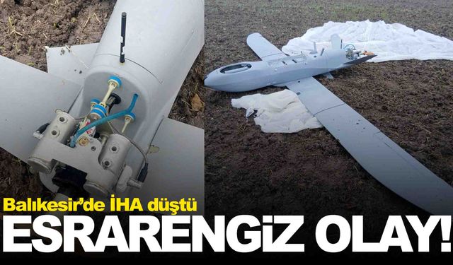 Balıkesir’de İHA düştü... İnceleme için Ankara’ya gönderildi!