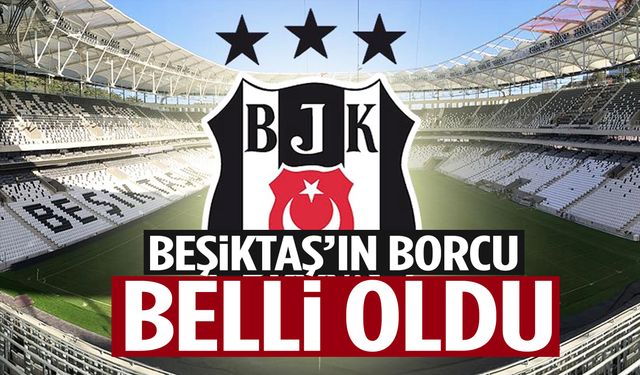 Beşiktaş’ın güncel borcu belli oldu!