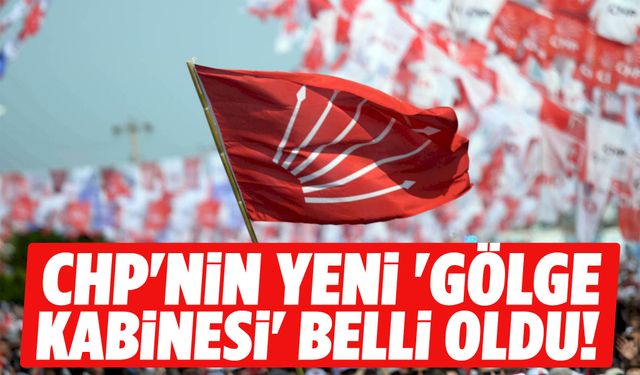 CHP'nin yeni 'Gölge Kabinesi' belli oldu!