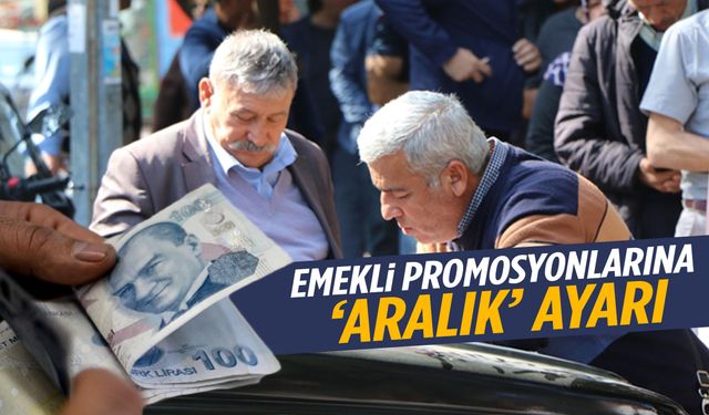 Emekli promosyonlarına ‘Aralık’ ayarı