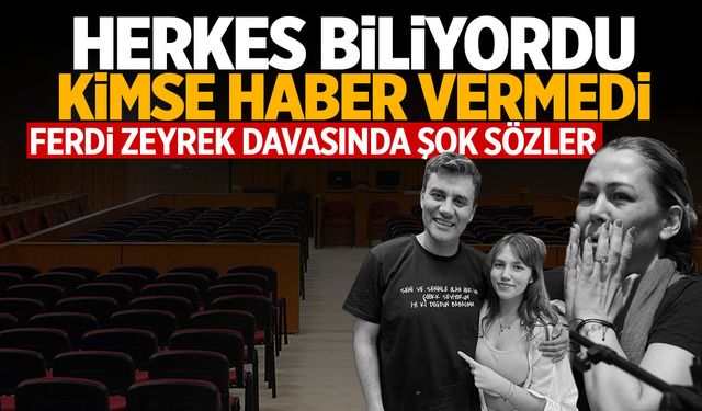 Ferdi Zeyrek davasında şok sözler! Herkes biliyordu…