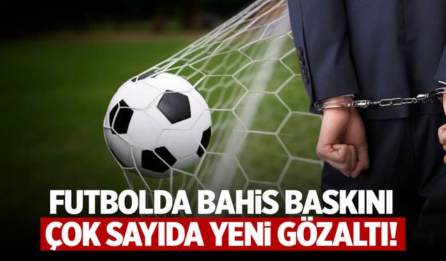 Futbolda bahis: 2. dalga operasyonlar başladı