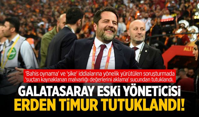 Galatasaray eski yöneticisi Erden Timur tutuklandı