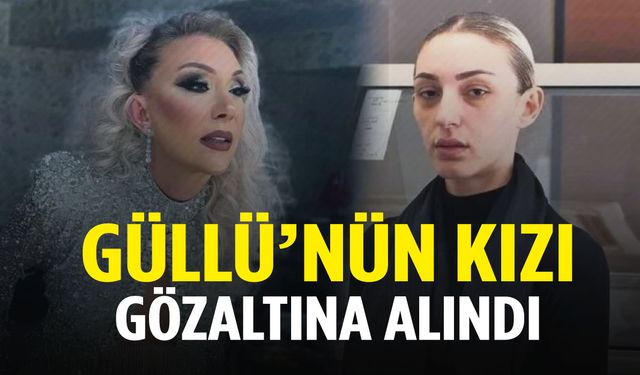 Güllü’nün kızı Tuğyan Ülkem Gülter ile arkadaşı gözaltına alındı