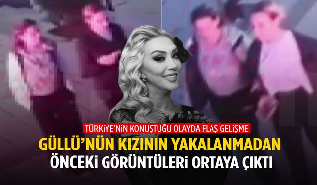 Güllü’nün kızının yakalanmadan önceki görüntüleri ortaya çıktı
