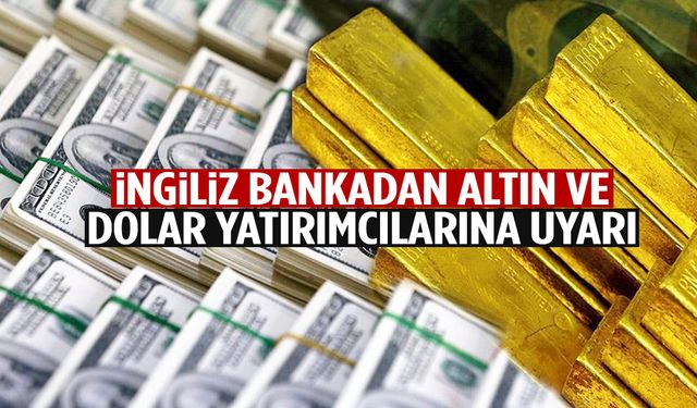 İngiliz banka tarih vererek altın ve dolar yatırımcılarını uyardı