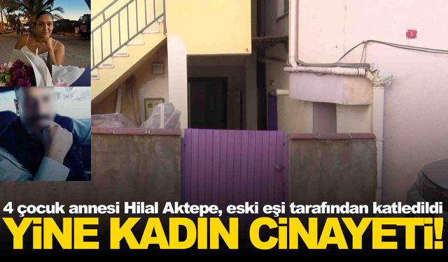İstanbul’da eski eş dehşeti: 4 çocuk annesi Hilal Aktepe öldürüldü