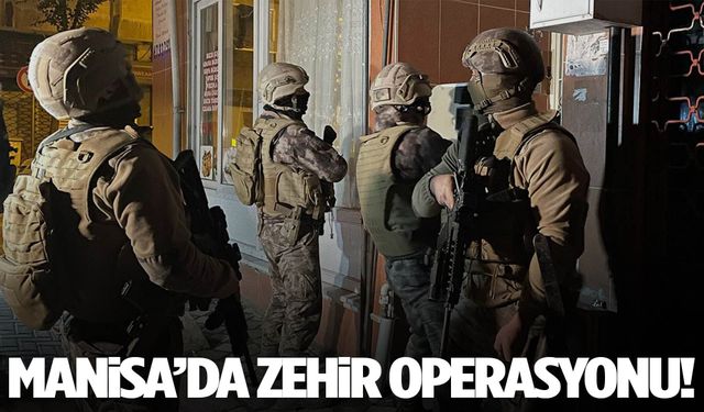 Manisa’da zehir operasyonu!