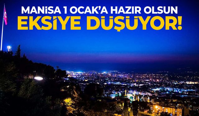 Manisa 1 Ocak'a hazır olsun! Eksiye düşüyor...