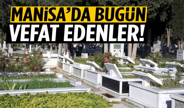 Manisa’da 27 kişi yaşamını yitirdi... 13 Şubat 2026 vefat edenler