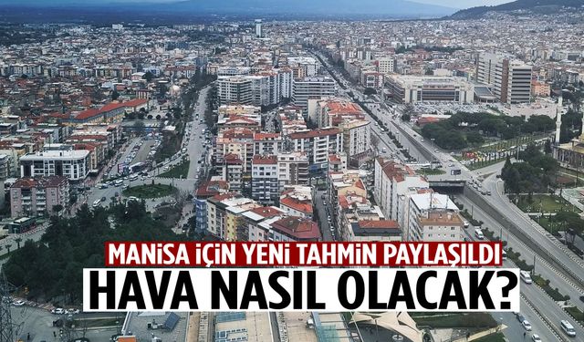 Manisa için yeni tahmin paylaşıldı… Hava nasıl olacak?