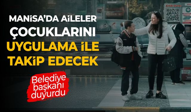 Manisa'da aileler çocuklarını uygulamayla takip edecek!