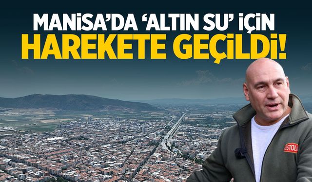 Manisa'da 'altın su' için harekete geçildi