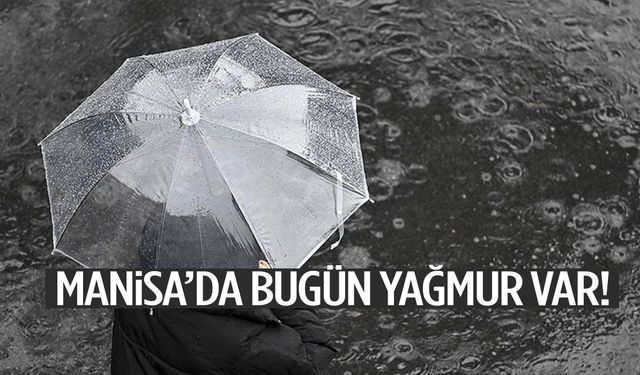 Manisa’da bugün yağmur var! Şemsiyesiz çıkmayın…