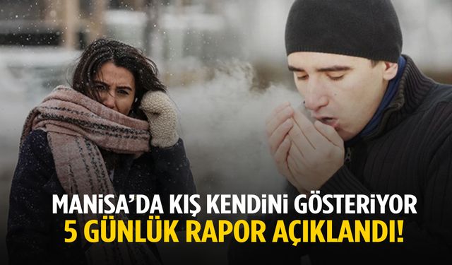 Manisa’da kış kendini gösteriyor! 5 günlük rapor açıklandı…