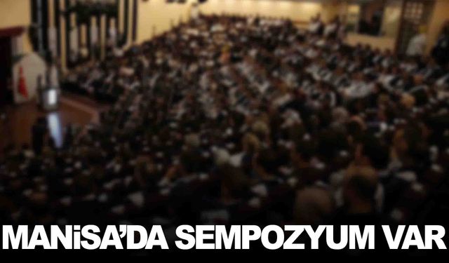 Manisa’da sempozyum var... Konu oldukça ilginç!