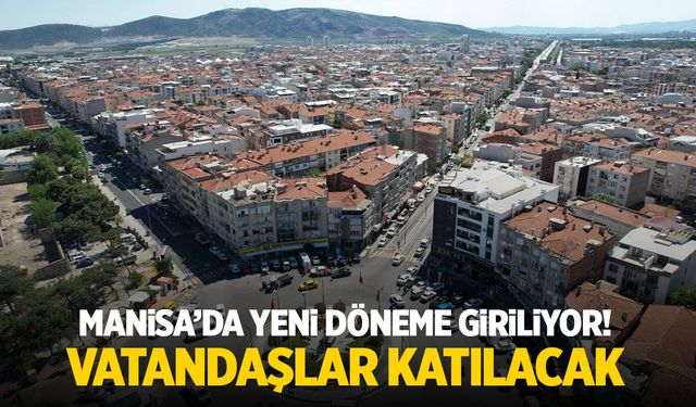 Manisa'da yeni döneme giriliyor! Vatandaşlar da katılacak