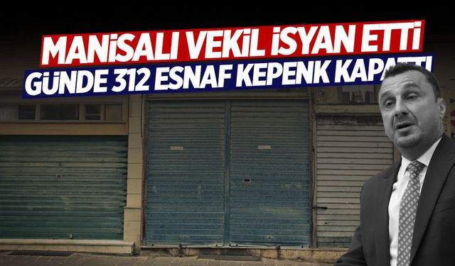 Manisalı vekil isyan etti: Her gün 312 esnaf kepenk kapattı!