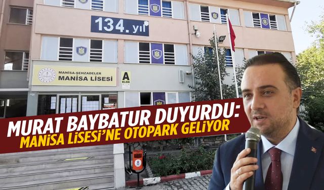 Murat Baybatur duyurdu: Manisa Lisesi’ne otopark geliyor!