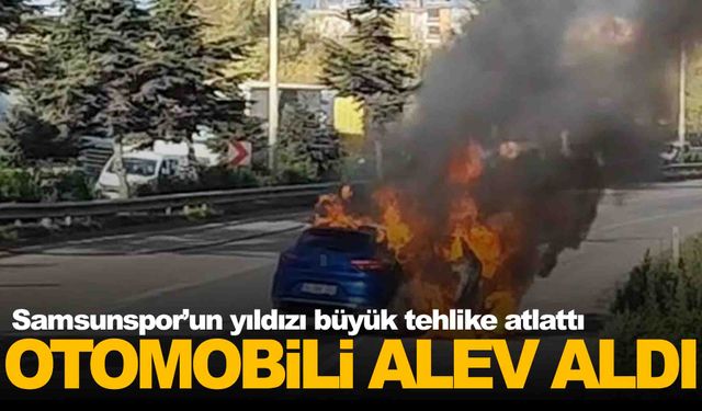 Samsunsporlu yıldızın otomobili alev aldı