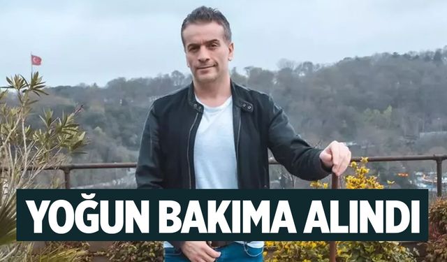 Ünlü oyuncu yoğun bakıma alındı