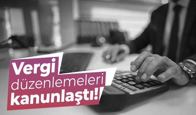 Vergi düzenlemeleri kanunlaştı!