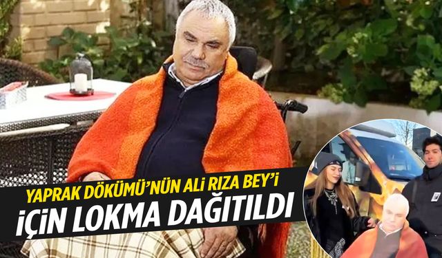 Yaprak Dökümü’nün Ali Rıza Bey’i için lokma dağıtıldı