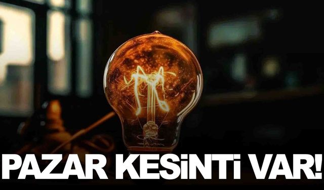 11 Ocak Pazar günü birçok ilçede elektrik kesilecek