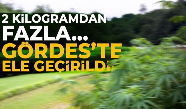 2 kilogramdan fazla… Gördes’te ele geçirildi!
