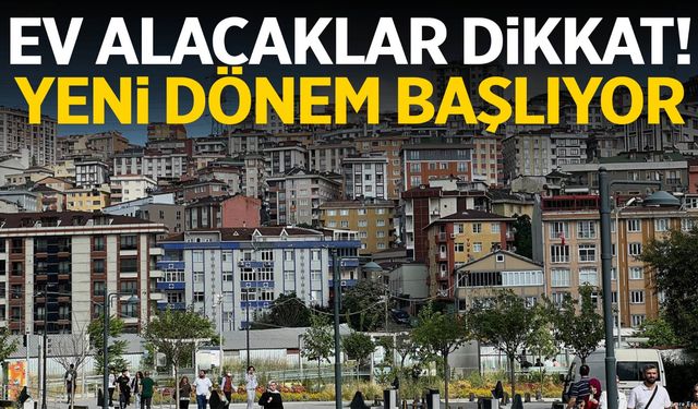 Ev alacaklar dikkat! Yeni dönem başlıyor…