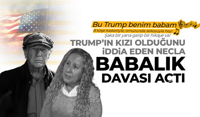 Ankaralı Necla, Donalt Trump'a babalık davası açtı