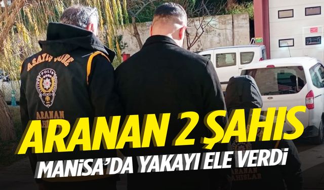 Aranan iki şahıs Manisa’da yakayı ele verdi!