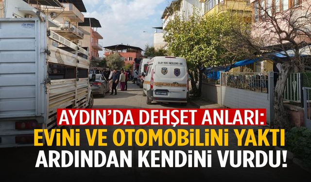 Aydın’da bir şahıs evini ve otomobilini yaktı ardından kendini vurdu
