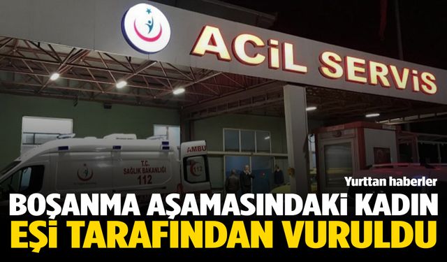 Boşanma aşamasındaki kadın eşi tarafından vuruldu!