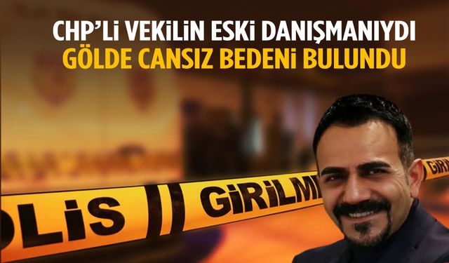 CHP’li milletvekilinin eski danışmanı gölde ölü bulundu