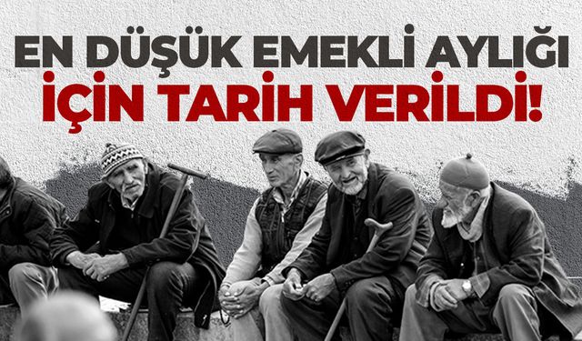 En düşük emekli aylığı için tarih verildi!