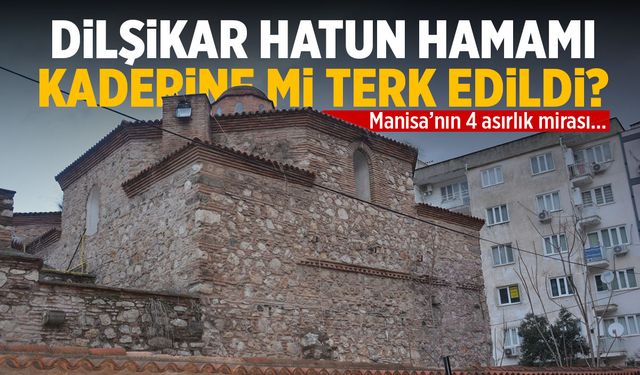 Dilşikar Hatun Hamamı kaderine mi terk edildi?