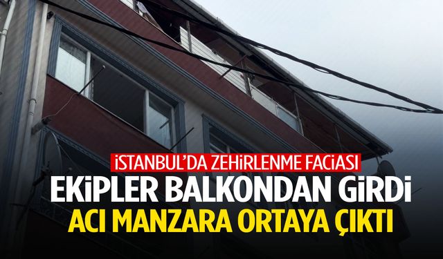 İstanbul’da feci olay: 3 kişi zehirlenerek hayatını kaybetti!