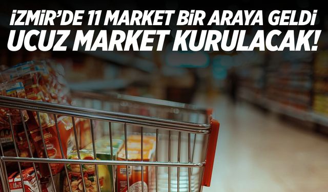 İzmir'de 11 market bir araya gelerek 'ucuz' market kuracak!