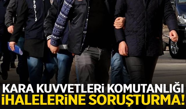 Kara Kuvvetleri Komutanlığı ihalelerine soruşturma! 6’sı asker 20 şüpheli gözaltında