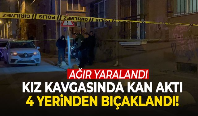 Kız kavgasında kan aktı! 4 yerinden bıçaklandı
