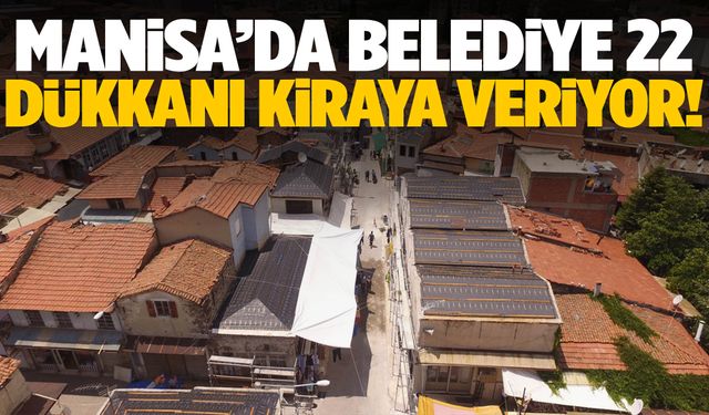 Manisa’da belediye 22 dükkanı kiraya veriyor!