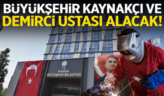 Büyükşehir kaynakçı ve demirci ustası alacak!