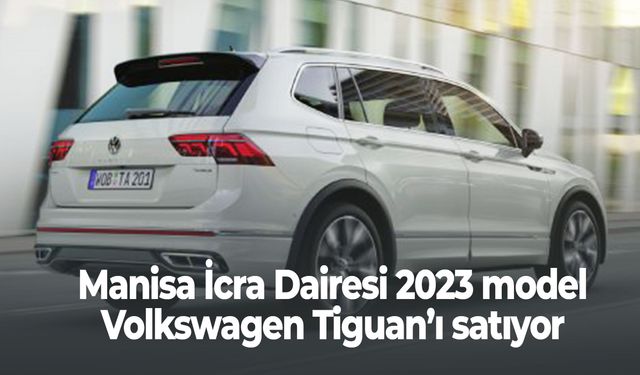 Manisa İcra Dairesi 2023 model Volkswagen Tiguan'ı satıyor