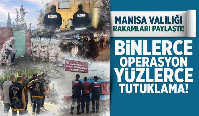 Manisa Valiliği duyurdu! Binlerce operasyon, yüzlerce tutuklama...