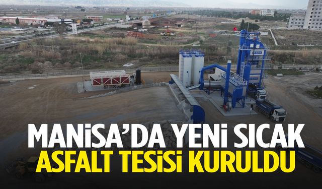 Manisa’da yeni sıcak asfalt tesisi kuruldu