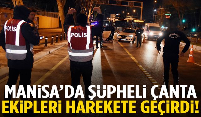 Manisa’da şüpheli çanta ekipleri harekete geçirdi!