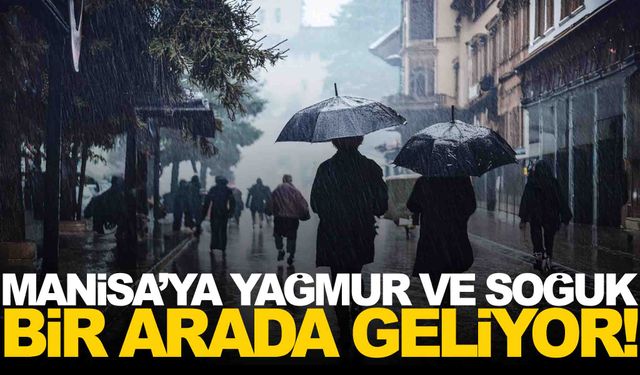 Manisa’ya yağmur ve soğuk birlikte geliyor... İşte son tahminler!